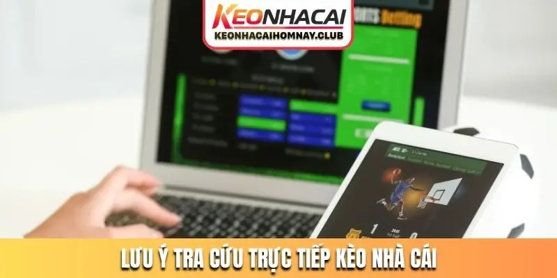 Lưu ý quan trọng khi tra cứu trực tiếp kèo nhà cái