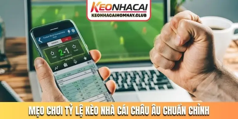 Mẹo chơi tỷ lệ kèo nhà cái châu Âu chuẩn chỉnh