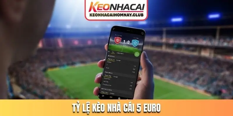 tỷ lệ kèo nhà cái 5 euro