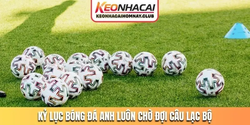 Kỷ lục bóng đá Anh luôn chờ đợi câu lạc bộ
