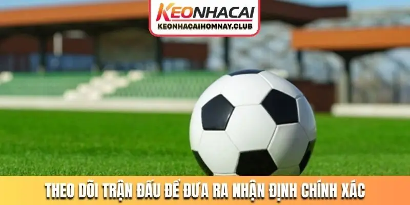 Theo dõi trận đấu để đưa ra nhận định chính xác